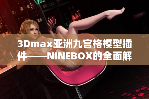 3Dmax亚洲九宫格模型插件——NINEBOX的全面解读