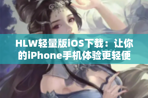 HLW轻量版iOS下载：让你的iPhone手机体验更轻便