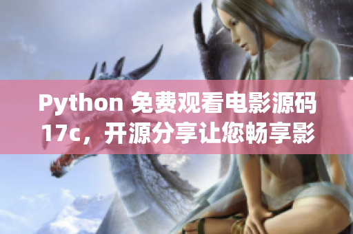 Python 免费观看电影源码17c，开源分享让您畅享影视盛宴