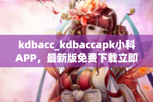 kdbacc_kdbaccapk小科APP，最新版免费下载立即体验