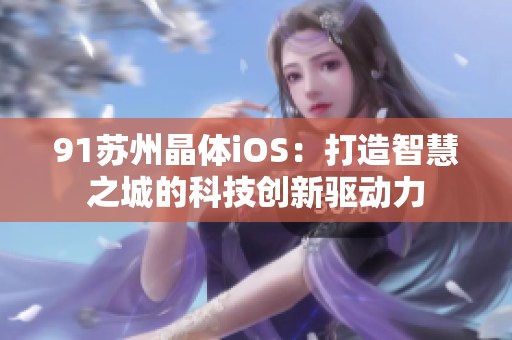 91苏州晶体iOS：打造智慧之城的科技创新驱动力