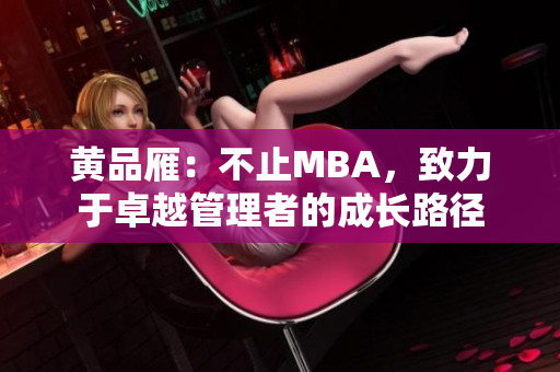 黄品雁：不止MBA，致力于卓越管理者的成长路径