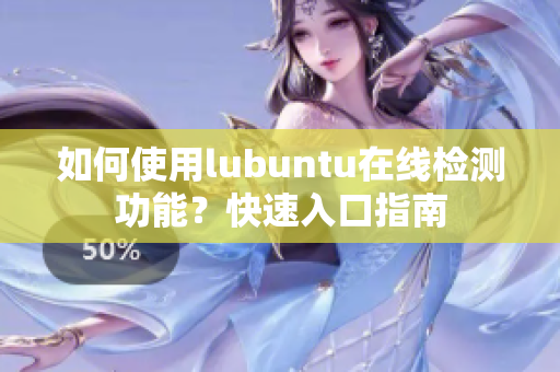 如何使用lubuntu在线检测功能？快速入口指南