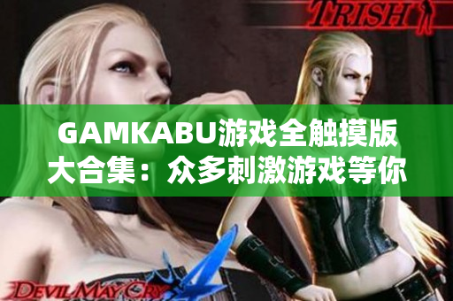 GAMKABU游戏全触摸版大合集：众多刺激游戏等你来挑战