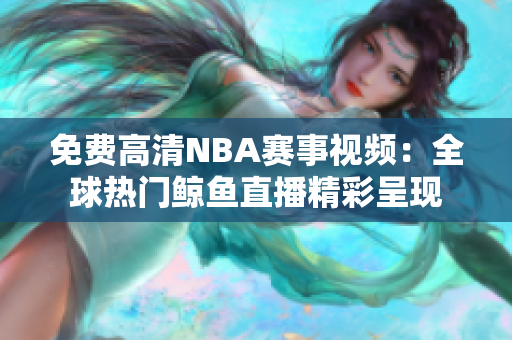 免费高清NBA赛事视频：全球热门鲸鱼直播精彩呈现