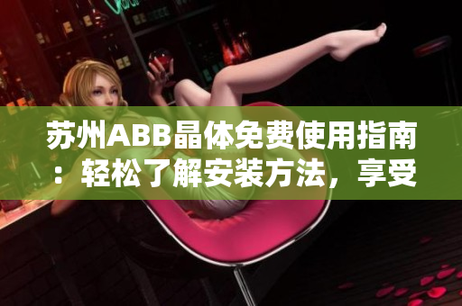 苏州ABB晶体免费使用指南：轻松了解安装方法，享受粉色设计美学