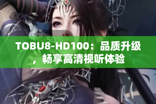 TOBU8-HD100：品质升级，畅享高清视听体验