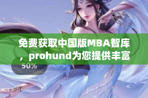 免费获取中国版MBA智库，prohund为您提供丰富的知识资源！