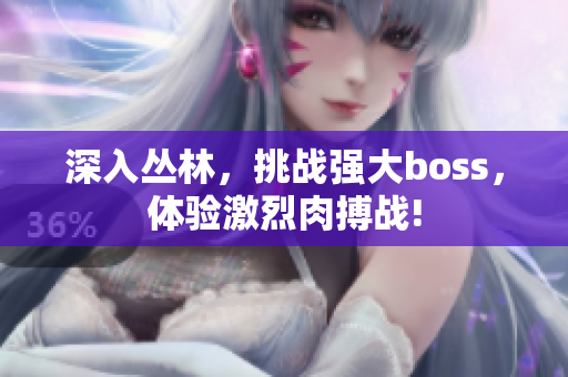 深入丛林，挑战强大boss，体验激烈肉搏战!