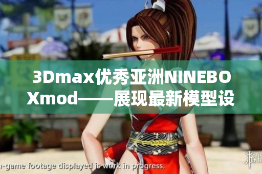 3Dmax优秀亚洲NINEBOXmod——展现最新模型设计创新