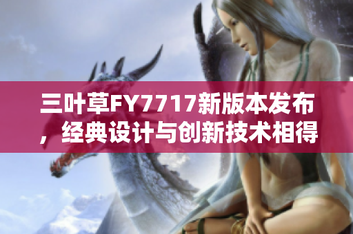 三叶草FY7717新版本发布，经典设计与创新技术相得益彰