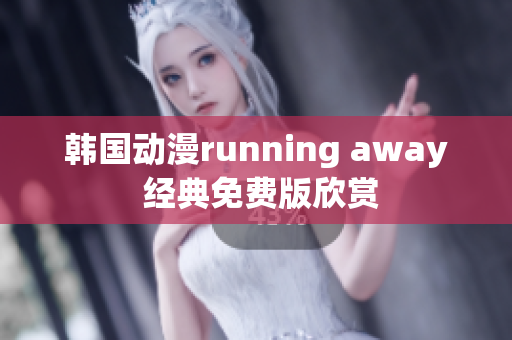 韩国动漫running away 经典免费版欣赏