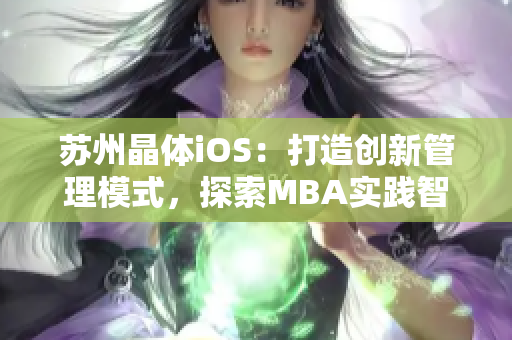 苏州晶体iOS：打造创新管理模式，探索MBA实践智慧