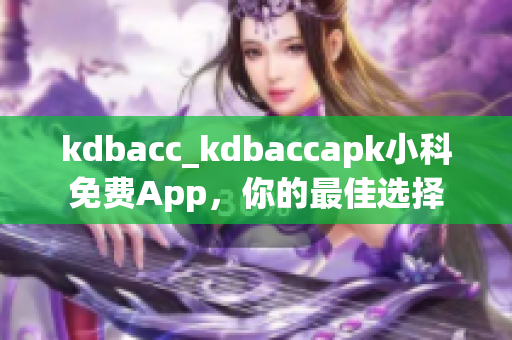 kdbacc_kdbaccapk小科免费App，你的最佳选择