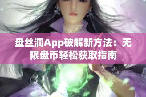 盘丝洞App破解新方法：无限盘币轻松获取指南