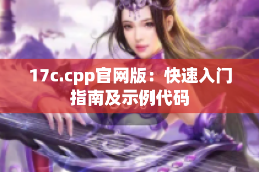 17c.cpp官网版：快速入门指南及示例代码