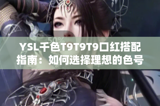 YSL千色T9T9T9口红搭配指南：如何选择理想的色号？