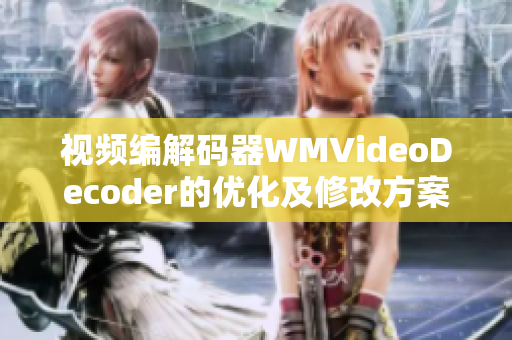 视频编解码器WMVideoDecoder的优化及修改方案