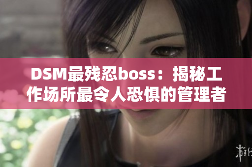 DSM最残忍boss：揭秘工作场所最令人恐惧的管理者