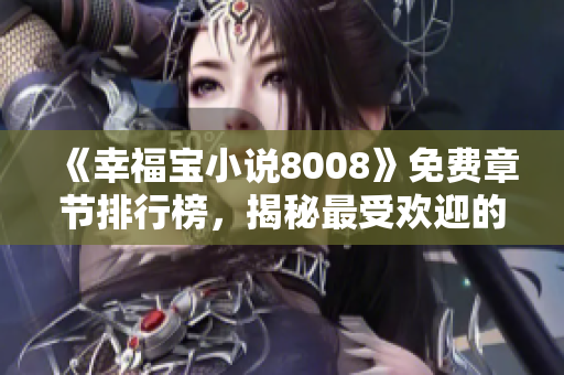 《幸福宝小说8008》免费章节排行榜，揭秘最受欢迎的精彩故事！