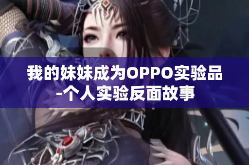 我的妹妹成为OPPO实验品-个人实验反面故事