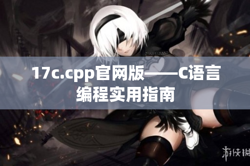 17c.cpp官网版——C语言编程实用指南