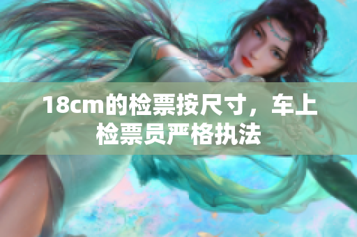 18cm的检票按尺寸，车上检票员严格执法