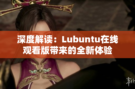 深度解读：Lubuntu在线观看版带来的全新体验