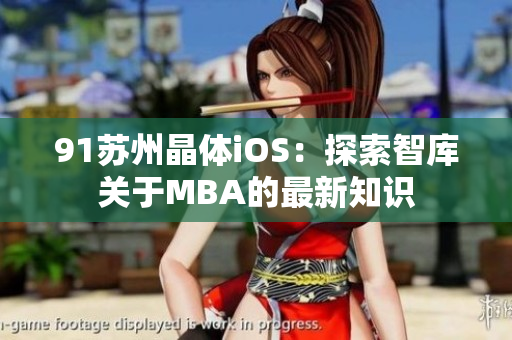 91苏州晶体iOS：探索智库关于MBA的最新知识