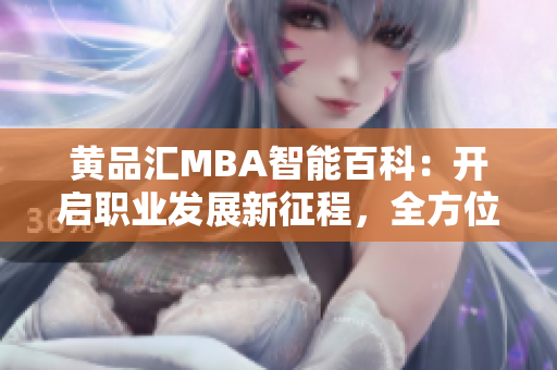 黄品汇MBA智能百科：开启职业发展新征程，全方位解读商界智慧