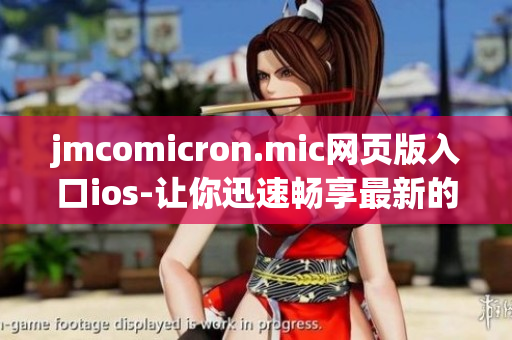 jmcomicron.mic网页版入口ios-让你迅速畅享最新的漫画推荐