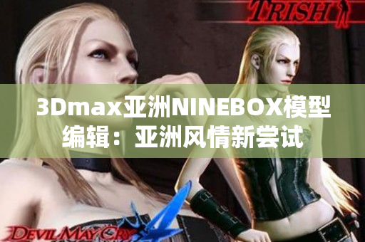 3Dmax亚洲NINEBOX模型编辑：亚洲风情新尝试