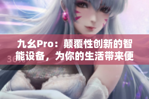 九幺Pro：颠覆性创新的智能设备，为你的生活带来便利与乐趣