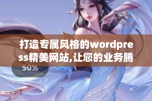 打造专属风格的wordpress精美网站,让您的业务腾飞