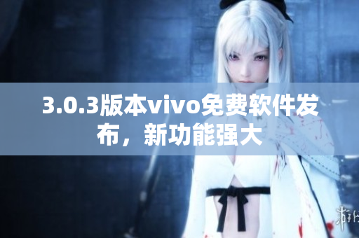 3.0.3版本vivo免费软件发布，新功能强大