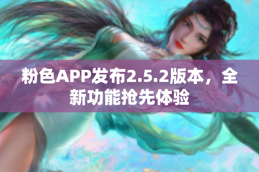 粉色APP发布2.5.2版本，全新功能抢先体验