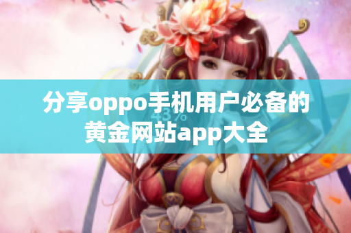 分享oppo手机用户必备的黄金网站app大全