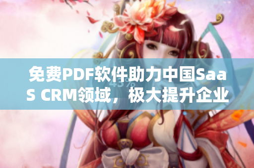 免费PDF软件助力中国SaaS CRM领域，极大提升企业效率