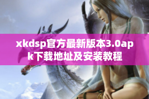 xkdsp官方最新版本3.0apk下载地址及安装教程