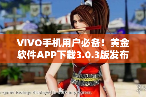 VIVO手机用户必备！黄金软件APP下载3.0.3版发布，全新功能等你体验