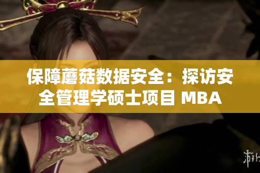 保障蘑菇数据安全：探访安全管理学硕士项目 MBA