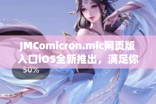 JMComicron.mic网页版入口iOS全新推出，满足你的漫画阅读需求