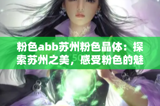 粉色abb苏州粉色晶体：探索苏州之美，感受粉色的魅力