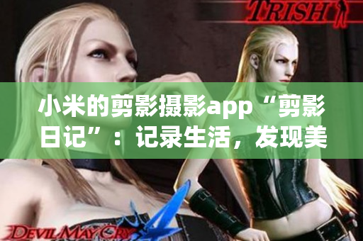 小米的剪影摄影app“剪影日记”：记录生活，发现美好