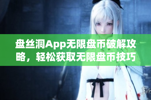 盘丝洞App无限盘币破解攻略，轻松获取无限盘币技巧分享