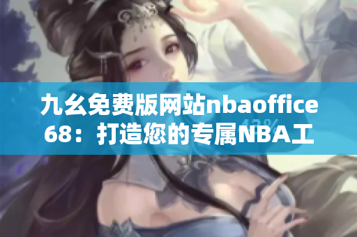 九幺免费版网站nbaoffice68：打造您的专属NBA工作空间