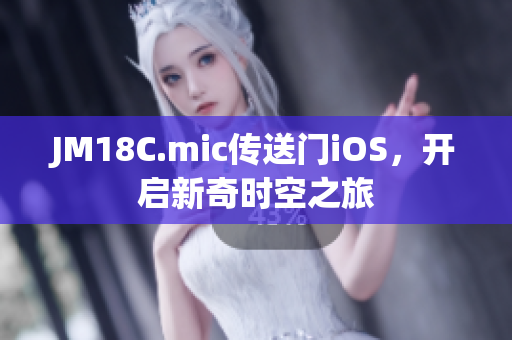 JM18C.mic传送门iOS，开启新奇时空之旅