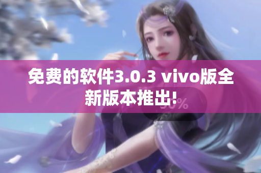 免费的软件3.0.3 vivo版全新版本推出!