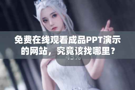 免费在线观看成品PPT演示的网站，究竟该找哪里？