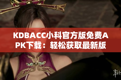 KDBACC小科官方版免费APK下载：轻松获取最新版本